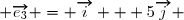  \overrightarrow{e_3} = \overrightarrow{i} + 5\overrightarrow{j} 