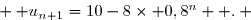  \overset{{\white{.}}}{ u_{n+1}=10-8\times 0,8^{n}  .} 