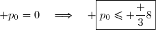  \overset{{\white{.}}}{p_0=0}\quad\Longrightarrow\quad \boxed{p_0\leq \dfrac 38}