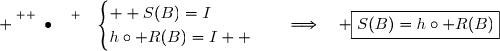  \overset{ { \white{ . } } }{\bullet}{\white{x}}\begin{cases}  S(B)=I\\h\circ R(B)=I  \end{cases}\quad\Longrightarrow\quad \boxed{S(B)=h\circ R(B)}