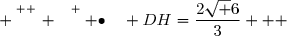  \overset{ { \white{ . } } } { \bullet}\quad DH=\dfrac{2\sqrt 6}{3}   