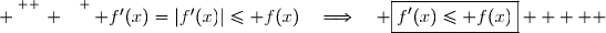  \overset{ { \white{ _. } } } { f'(x)=|f'(x)|\leq f(x)\quad\Longrightarrow\quad \boxed{f'(x)\leq f(x)}  }   
