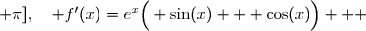   f'(x) = \Big(e^x \sin(x)\Big)' \\\overset{ { \white{ . } } } {  \phantom{ f'(x)  }=(e^x)'\times \sin(x) +e^x\times\Big( \sin(x)\Big)' } \\\overset{ { \white{ . } } } {  \phantom{ f'(x)  }=e^x\times \sin(x) +e^x\times \cos(x) } \\\overset{ { \white{ . } } } {  \phantom{ f'(x)  }=e^x\Big( \sin(x) + \cos(x)\Big) } \\\\\Longrightarrow\quad\boxed{\forall\,x\in[0 ; \pi],\quad f'(x)=e^x\Big( \sin(x) + \cos(x)\Big) }  