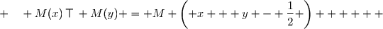 \overset{ { \white{ _. } } } { \forall (x, y) \in \mathbb{R}^2 ; \quad M(x)\,\top\, M(y) = M \left( x + y - \dfrac{1}{2} \right)      }