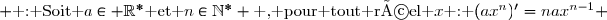  \text{ : Soit }a\in \R^{*}\text{ et }n\in\N^{*} \text{ , pour tout réel }x\text{ : }(ax^n)'=nax^{n-1} 
