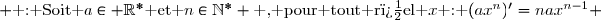  \text{ : Soit }a\in \R^{*}\text{ et }n\in\N^{*} \text{ , pour tout r�el }x\text{ : }(ax^n)'=nax^{n-1} 