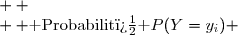 \begin{array}{|l|c|c|c|}\hline \text{ Valeur } y_i&-500&a&2a\\  \hline &&&  \\  \text{ Probabilit� }P(Y=y_i) &\dfrac{1}{4}&\dfrac{1}{2}&\dfrac{1}{4} \\ &&&\\ \hline   \end{array}