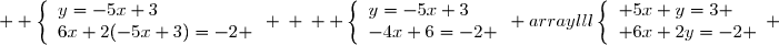 \begin {array}{lll}\left\lbrace\begin{array}l 5x+y=3 \\ 6x+2y=-2 \end{array} &  \left\lbrace\begin{array}ly=-5x+3\\6x+2(-5x+3)=-2 \end{array} &  \left\lbrace\begin{array}ly=-5x+3\\6x-10x+6=-2 \end{array} &\\ \,\\  \left\lbrace\begin{array}ly=-5x+3\\-4x+6=-2 \end{array} &  \left\lbrace\begin{array}ly=-5x+3\\-4x=-2 -6\end{array} &  \left\lbrace\begin{array}ly=-5x+3\\-4x=-8\end{array} &\\ \,\\  \left\lbrace\begin{array}ly=-5x+3\\x=2\end{array} &  \left\lbrace\begin{array}ly=-5\times 2+3\\x=2\end{array} &  \left\lbrace\begin{array}ly=-7\\x=2\end{array}\end{array} 