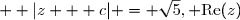   |z + c| = \sqrt{5}, \text{Re}(z)