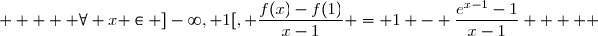      \forall x \in ]-\infty, 1[, \dfrac{f(x)-f(1)}{x-1} = 1 - \dfrac{e^{x-1}-1}{x-1}     