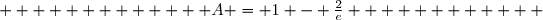              A = 1 - \frac{2}{e}            