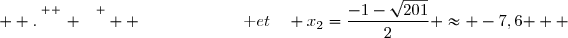   .\overset{ { \white{ . } } } {  \phantom{  \underline{\text{Rac}} : }\text {et}\quad x_2=\dfrac{-1-\sqrt{201}}{2} \approx -7,6 }  