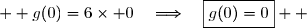   g(0)=6\times 0\quad\Longrightarrow\quad\boxed{g(0)=0}  