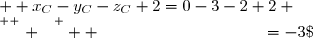   x_C-y_C-z_C+2=0-3-2+2 \\\overset{ { \white{ . } } } {  \phantom{  x_C-y_C-z_C+2}=-3\;{\red{\neq 0}} }  