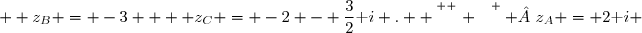 \overset{ { \white{ . } } } {  z_A = 2\text i ;  z_B = -3  ;  z_C = -2 - \dfrac{3}{2}\text i .  }