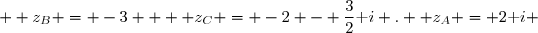 \overset{ { \white{ . } } } { &nbsp;z_A = 2\text i ;  z_B = -3  ;  z_C = -2 - \dfrac{3}{2}\text i .  }