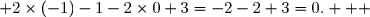  2\times(-1)-1-2\times0+3=-2-2+3=0.   