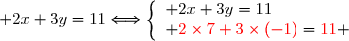  2x+3y=11\Longleftrightarrow\left\lbrace\begin{array}l 2x+3y=11\\ {\red{2\times7+3\times(-1)}}={\red{11}} \end{array}