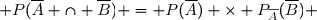  P(\overline{A} \cap \overline{B}) = P(\overline{A}) \times P_{\overline{A}}(\overline{B}) 