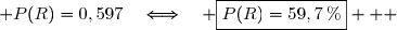  P(R)=0,597\quad\Longleftrightarrow\quad \boxed{P(R)=59,7\,\%}   