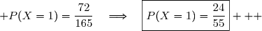  P(X=1)=\dfrac{72}{165}\quad\Longrightarrow\quad\boxed{P(X=1)=\dfrac{24}{55}}   