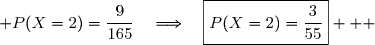  P(X=2)=\dfrac{9}{165}\quad\Longrightarrow\quad\boxed{P(X=2)=\dfrac{3}{55}}   
