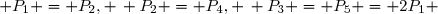  P_1 = P_2, \, P_2 = P_4, \, P_3 = P_5 = 2P_1 