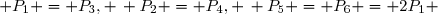  P_1 = P_3, \, P_2 = P_4, \, P_5 = P_6 = 2P_1 