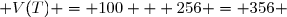  V(T) = 100 + 256 = 356 