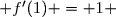  f'(1) = 1 