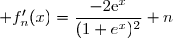 f'_n(x)=\left(\dfrac{-2\text{e}^x}{1+\text{e}^x}\right)'+ (nx)' \\\overset{{\white{.}}}{\phantom{f'_n(x)}=\dfrac{(-2\text{e}^x)'\times(1+\text{e}^x)-(-2\,\text{e}^x)\times (1+\text{e}^x)'}{(1+\text{e}^x)^2}+ n} \\\overset{{\white{.}}}{\phantom{f'_n(x)}=\dfrac{(-2\text{e}^x)\times(1+\text{e}^x)+2\,\text{e}^x\times\,\text{e}^x}{(1+\text{e}^x)^2}+ n} \\\overset{{\white{.}}}{\phantom{f'_n(x)}=\dfrac{-2\text{e}^x-2\,(\text{e}^x)^2+2\,(\text{e}^x)^2}{(1+\text{e}^x)^2}+ n} \\\overset{{\phantom{.}}}{\phantom{f'_n(x)}=\dfrac{-2\text{e}^x}{(1+\text{e}^x)^2}+ n} \\\\\Longrightarrow\boxed{\forall x \in \R,\; f'_n(x)=\dfrac{-2\text{e}^x}{(1+\tex{e}^x)^2}+n}