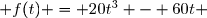  f(t) = 20t^3 - 60t 