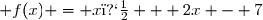  f(x) = x� + 2x - 7