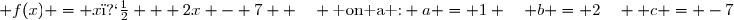  f(x) = x� + 2x - 7  \quad \text{ on a :} a = 1 \quad b = 2\quad  c = -7