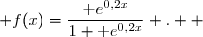 \overset{ { \white{  } } } { [0\;;\;+\infty[\,,\; f(x)=\dfrac{\text e^{0,2x}}{1+\text e^{0,2x}} .  }
