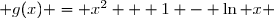  g(x) = x^2 + 1 - \ln x 