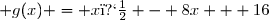  g(x) = x� - 8x + 16