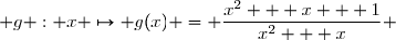  g : x \mapsto g(x) = \dfrac{x^2 + x + 1}{x^2 + x} 