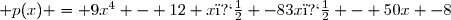  p(x) = 9x^4 - 12 x� -83x� - 50x -8