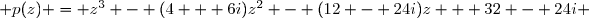  p(z) = z^3 - (4 + 6i)z^2 - (12 - 24i)z + 32 - 24i 