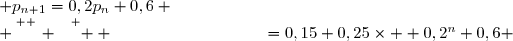 \forall\,n\in\N^*,\; p_{n+1}=0,2p_n+0,6 \\ \overset{ { \white{ . } } } {  \phantom{\forall\,n\in\N^*,\; p_{n+1} }=0,2\,(0,75+0,25\times 0,2^{n-1})+0,6 } \\ \overset{ { \white{ . } } } {  \phantom{\forall\,n\in\N^*,\; p_{n+1} }=0,2\times0,75+0,25\times 0,2\times 0,2^{n-1}+0,6 } \\ \overset{ { \white{ . } } } {  \phantom{\forall\,n\in\N^*,\; p_{n+1} }=0,15+0,25\times  0,2^{n}+0,6 }