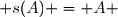  s(A) = A 