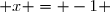  x = -1 