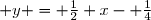  y = \frac12 x	- \frac14