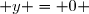  y = 0 
