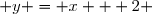  y = x + 2 