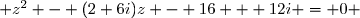  z^2 - (2+6i)z - 16 + 12i = 0 