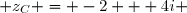  z_C = -2 + 4i 