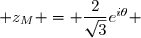  z_M = \dfrac{2}{\sqrt{3}}e^{i\theta} 