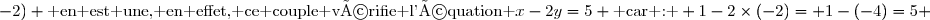 \text{ Cependant, le couple } (1;-2) \text{ en est une, en effet, ce couple vérifie l'équation }x-2y=5 \text{ car : } 1-2\times(-2)= 1-(-4)=5 